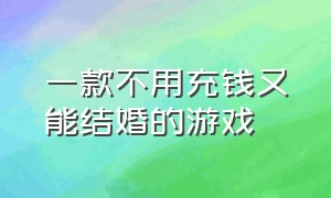 一款不用充钱又能结婚的游戏