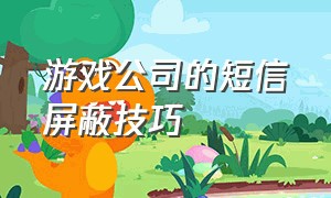 游戏公司的短信屏蔽技巧