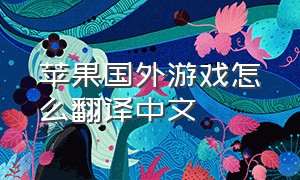 苹果国外游戏怎么翻译中文