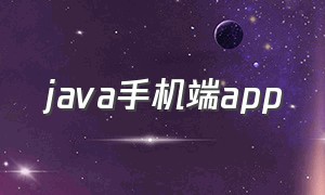 java手机端app（java手机端开发）