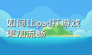 如何让ipad打游戏更加流畅