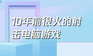 10年前很火的射击电脑游戏