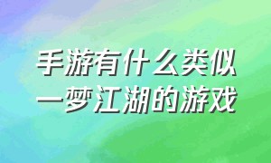 手游有什么类似一梦江湖的游戏