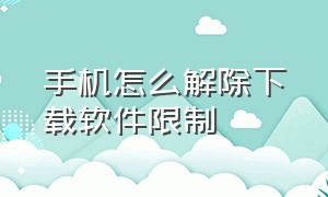 手机怎么解除下载软件限制