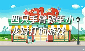 四只手臂跟李小龙对打的游戏