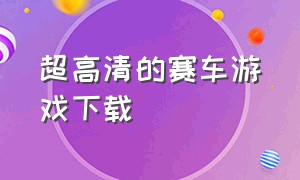 超高清的赛车游戏下载（超好玩的赛车游戏最新版下载）