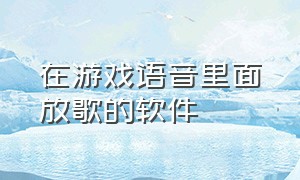 在游戏语音里面放歌的软件