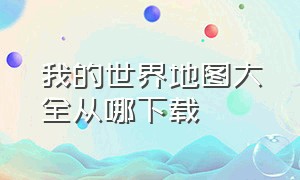 我的世界地图大全从哪下载（我的世界地图大全从哪下载手机版）