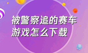 被警察追的赛车游戏怎么下载