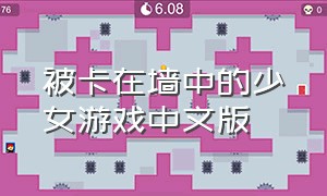 被卡在墙中的少女游戏中文版（卡在墙里的女孩游戏中文版无风险）