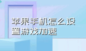 苹果手机怎么设置游戏加速