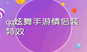 qq炫舞手游情侣装特效（qq炫舞手游情侣装自搭）