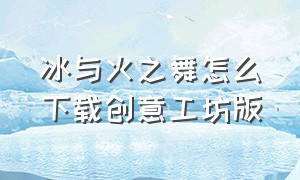 冰与火之舞怎么下载创意工坊版