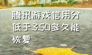 腾讯游戏信用分低于350多久能恢复