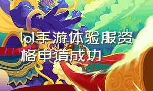 lol手游体验服资格申请成功（lol手游体验服申请资格官方入口）