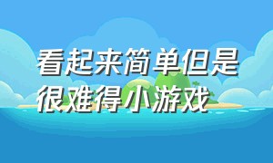 看起来简单但是很难得小游戏