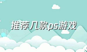 推荐几款ps游戏（ps十大经典游戏排行榜）