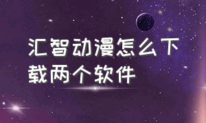 汇智动漫怎么下载两个软件