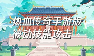 热血传奇手游版被动技能攻击