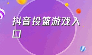 抖音投篮游戏入口