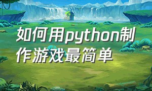 如何用python制作游戏最简单