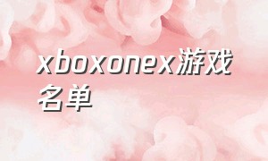 xboxonex游戏名单（xboxonex免费游戏推荐）