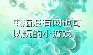 电脑没有网也可以玩的小游戏