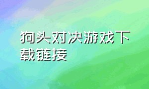 狗头对决游戏下载链接