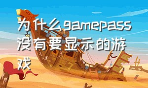 为什么gamepass没有要显示的游戏