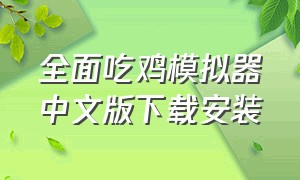 全面吃鸡模拟器中文版下载安装（全面吃鸡模拟器中文版下载安装苹果）