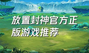 放置封神官方正版游戏推荐