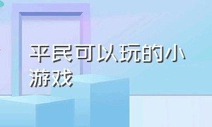 平民可以玩的小游戏