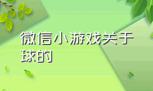 微信小游戏关于球的（微信小游戏那个转圈圈的球叫什么）