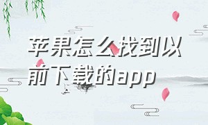 苹果怎么找到以前下载的app（苹果手机在哪里看之前下载过的app）