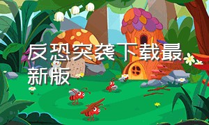 反恐突袭下载最新版