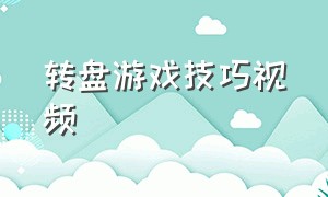 转盘游戏技巧视频（我要转转盘游戏操作视频）