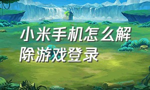 小米手机怎么解除游戏登录