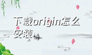 下载origin怎么安装（origin下载安装中文版）