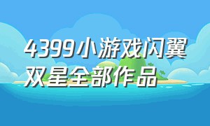 4399小游戏闪翼双星全部作品