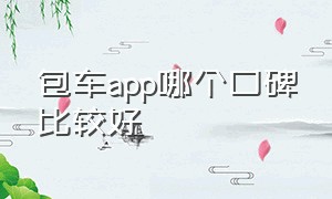 包车app哪个口碑比较好