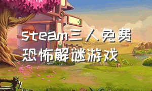 steam三人免费恐怖解谜游戏