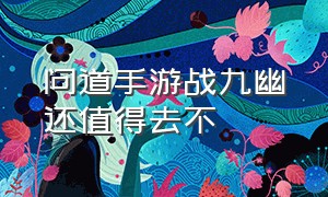 问道手游战九幽还值得去不