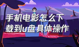 手机电影怎么下载到u盘具体操作