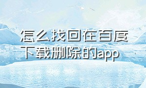 怎么找回在百度下载删除的app