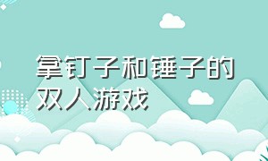 拿钉子和锤子的双人游戏