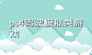 ps4驾驶模拟类游戏（ps4驾驶模拟类游戏推荐）