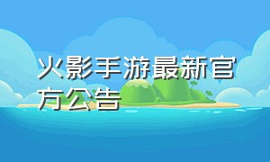 火影手游最新官方公告