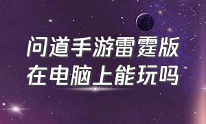 问道手游雷霆版在电脑上能玩吗