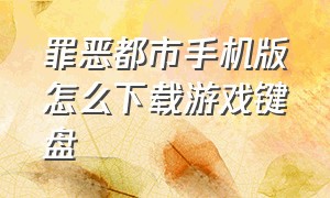 罪恶都市手机版怎么下载游戏键盘