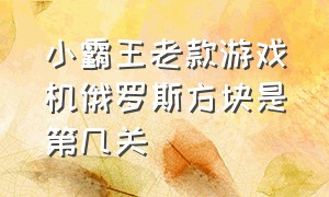 小霸王老款游戏机俄罗斯方块是第几关